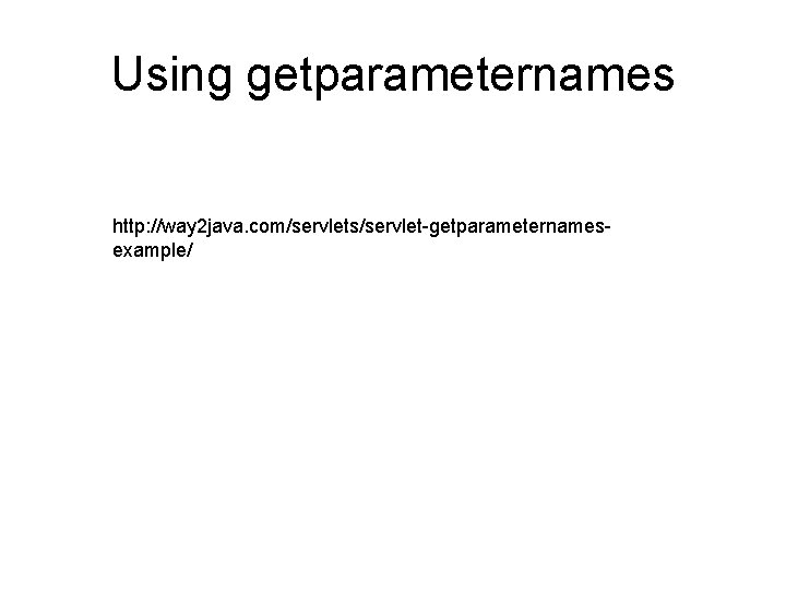Using getparameternames http: //way 2 java. com/servlets/servlet-getparameternamesexample/ 