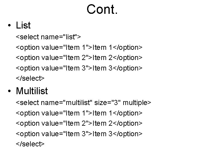 Cont. • List <select name="list"> <option value="Item 1">Item 1</option> <option value="Item 2">Item 2</option> <option