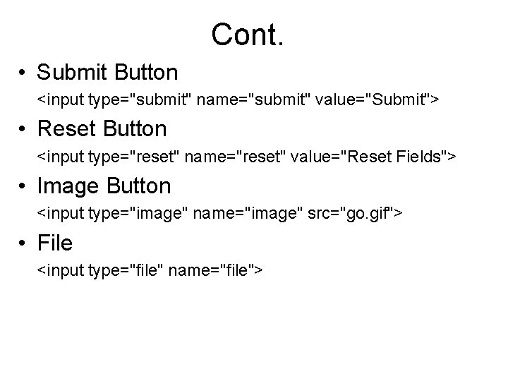 Cont. • Submit Button <input type="submit" name="submit" value="Submit"> • Reset Button <input type="reset" name="reset"