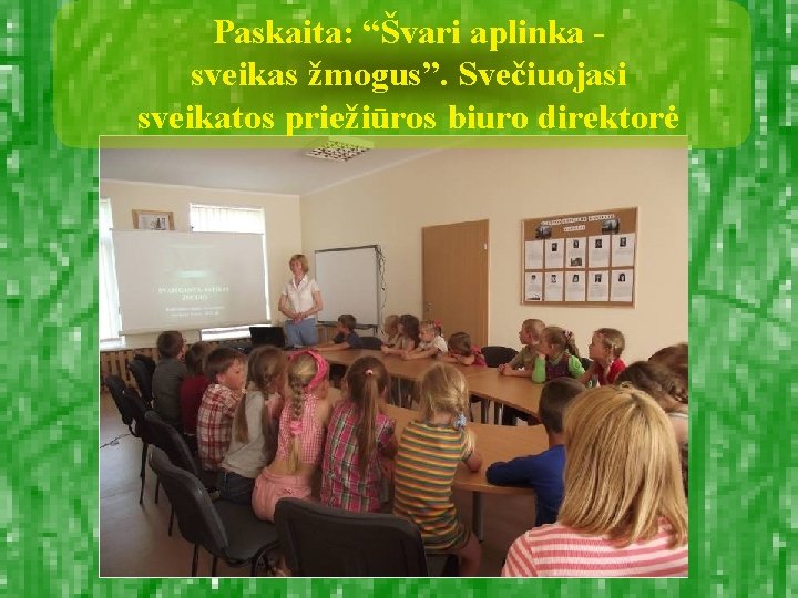 Paskaita: “Švari aplinka sveikas žmogus”. Svečiuojasi sveikatos priežiūros biuro direktorė 