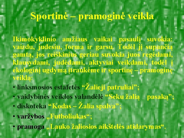 Sportinė – pramoginė veikla Ikimokyklinio amžiaus vaikai pasaulį suvokia: vaizdu, judesiu, forma ir garsu.