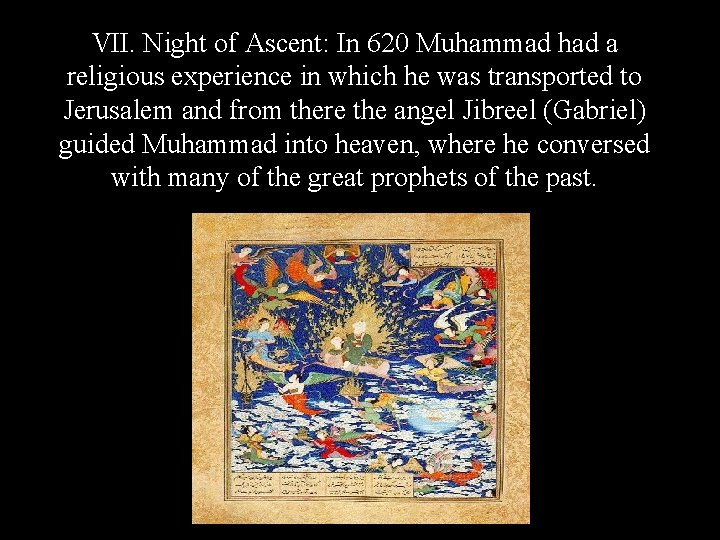 VII. Night of Ascent: In 620 Muhammad had a religious experience in which he