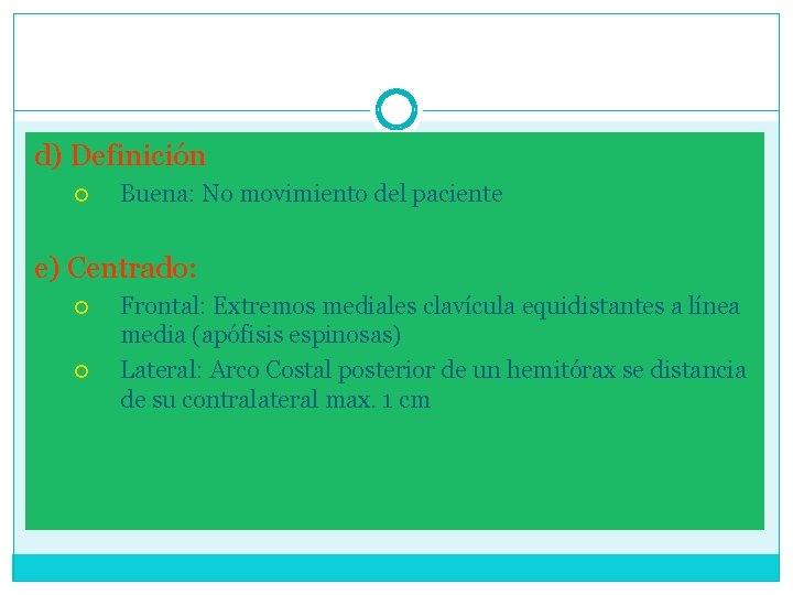 d) Definición Buena: No movimiento del paciente e) Centrado: Frontal: Extremos mediales clavícula equidistantes