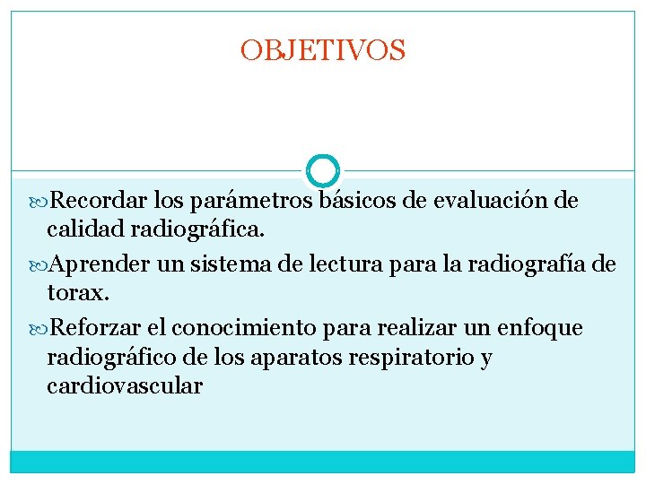 OBJETIVOS Recordar los parámetros básicos de evaluación de calidad radiográfica. Aprender un sistema de