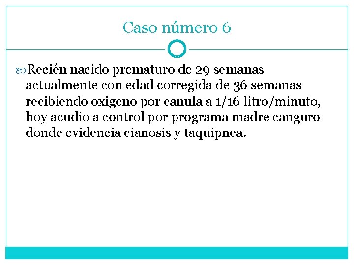 Caso número 6 Recién nacido prematuro de 29 semanas actualmente con edad corregida de