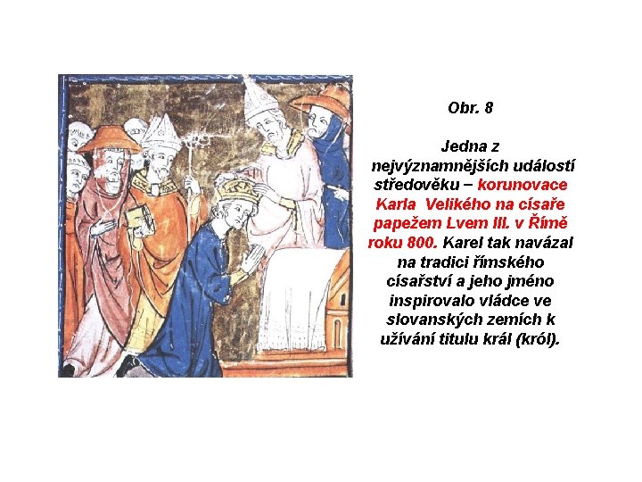 Obr. 8 Jedna z nejvýznamnějších událostí středověku − korunovace Karla Velikého na císaře papežem Obr. 8 Jedna z nejvýznamnějších událostí středověku − korunovace Karla Velikého na císaře papežem