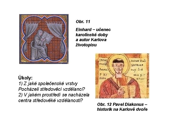 Obr. 11 Einhard − učenec karolínské doby a autor Karlova životopisu Úkoly: 1) Z Obr. 11 Einhard − učenec karolínské doby a autor Karlova životopisu Úkoly: 1) Z