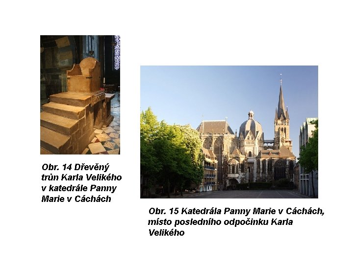 Obr. 14 Dřevěný trůn Karla Velikého v katedrále Panny Marie v Cáchách Obr. 15 Obr. 14 Dřevěný trůn Karla Velikého v katedrále Panny Marie v Cáchách Obr. 15