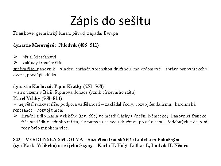 Zápis do sešitu Frankové: germánský kmen, původ: západní Evropa dynastie Merovejců: Chlodvík (486− 511) Zápis do sešitu Frankové: germánský kmen, původ: západní Evropa dynastie Merovejců: Chlodvík (486− 511)
