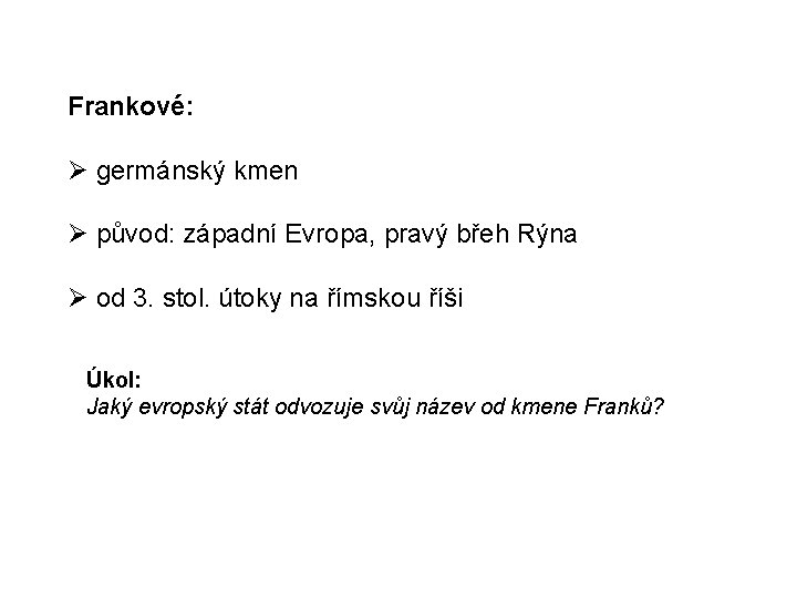 Frankové: germánský kmen původ: západní Evropa, pravý břeh Rýna od 3. stol. útoky na Frankové: germánský kmen původ: západní Evropa, pravý břeh Rýna od 3. stol. útoky na