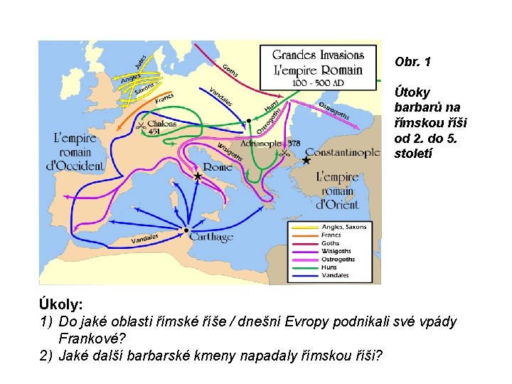 Obr. 1 Útoky barbarů na římskou říši od 2. do 5. století Úkoly: 1) Obr. 1 Útoky barbarů na římskou říši od 2. do 5. století Úkoly: 1)
