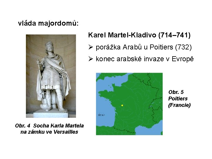 vláda majordomů: Karel Martel-Kladivo (714– 741) porážka Arabů u Poitiers (732) konec arabské invaze vláda majordomů: Karel Martel-Kladivo (714– 741) porážka Arabů u Poitiers (732) konec arabské invaze