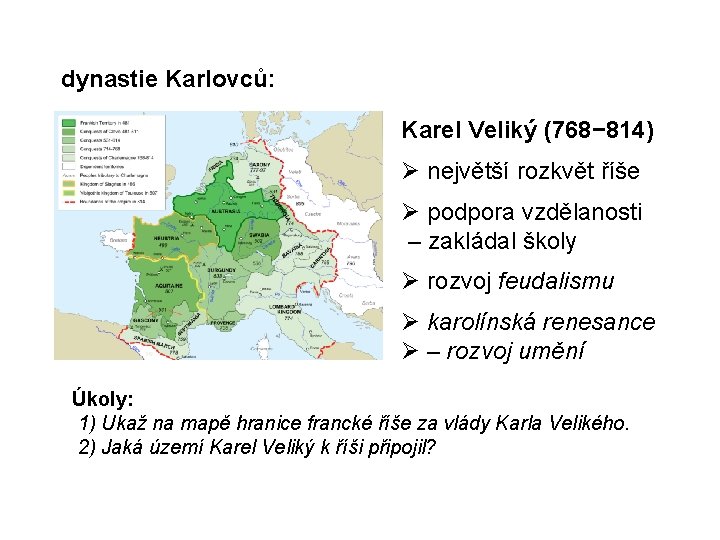 dynastie Karlovců: Karel Veliký (768− 814) největší rozkvět říše podpora vzdělanosti – zakládal školy dynastie Karlovců: Karel Veliký (768− 814) největší rozkvět říše podpora vzdělanosti – zakládal školy