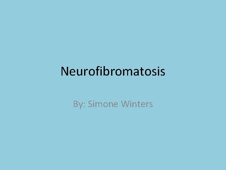 Neurofibromatosis By: Simone Winters 