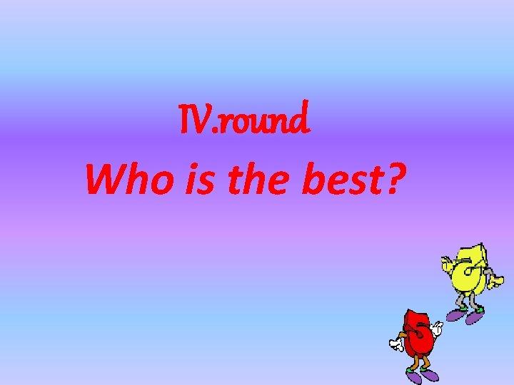 IV. round Who is the best? 