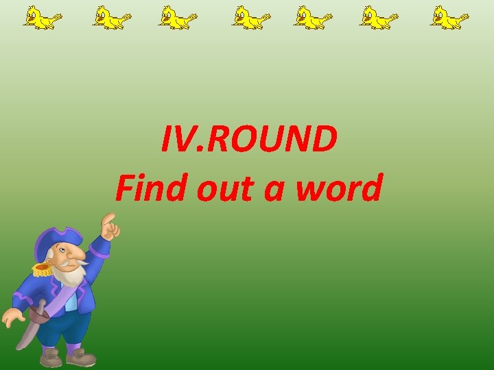 IV. ROUND Find out a word 