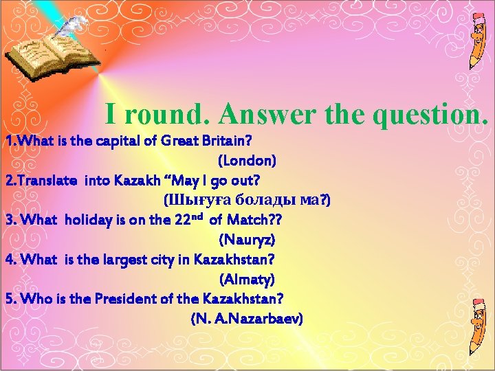 I round. Answer the question. 1. What is the capital of Great Britain? (London)