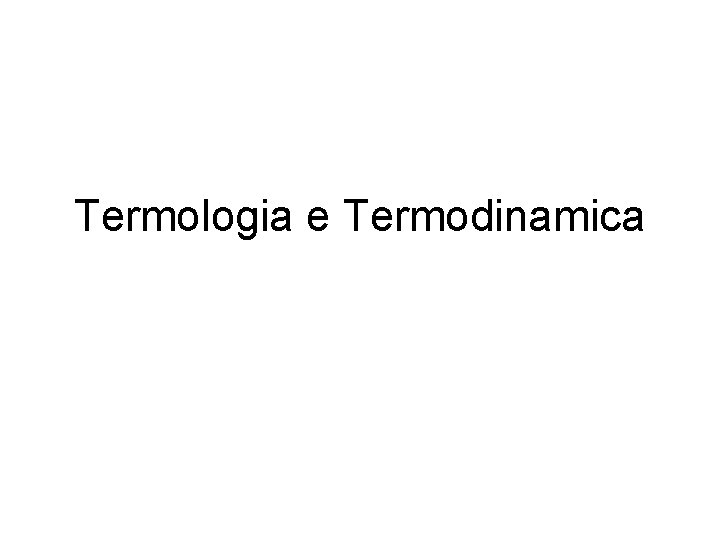 Termologia e Termodinamica Termologia e Termodinamica