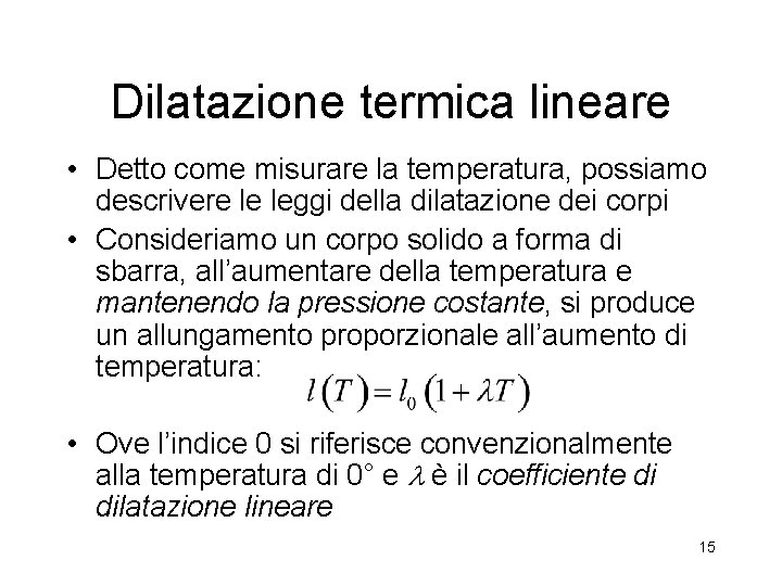 Dilatazione termica lineare • Detto come misurare la temperatura, possiamo descrivere le leggi della Dilatazione termica lineare • Detto come misurare la temperatura, possiamo descrivere le leggi della
