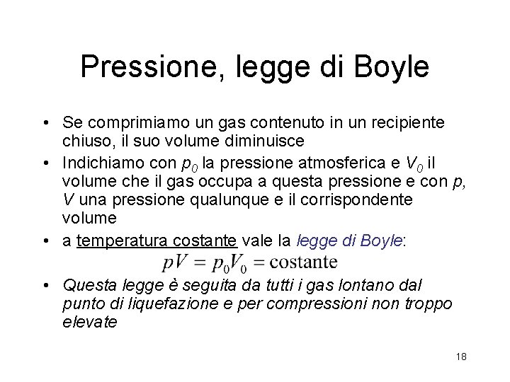 Pressione, legge di Boyle • Se comprimiamo un gas contenuto in un recipiente chiuso, Pressione, legge di Boyle • Se comprimiamo un gas contenuto in un recipiente chiuso,