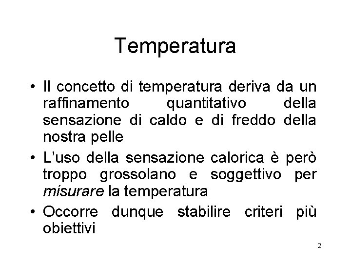 Temperatura • Il concetto di temperatura deriva da un raffinamento quantitativo della sensazione di Temperatura • Il concetto di temperatura deriva da un raffinamento quantitativo della sensazione di