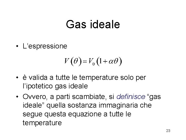 Gas ideale • L’espressione • è valida a tutte le temperature solo per l’ipotetico Gas ideale • L’espressione • è valida a tutte le temperature solo per l’ipotetico