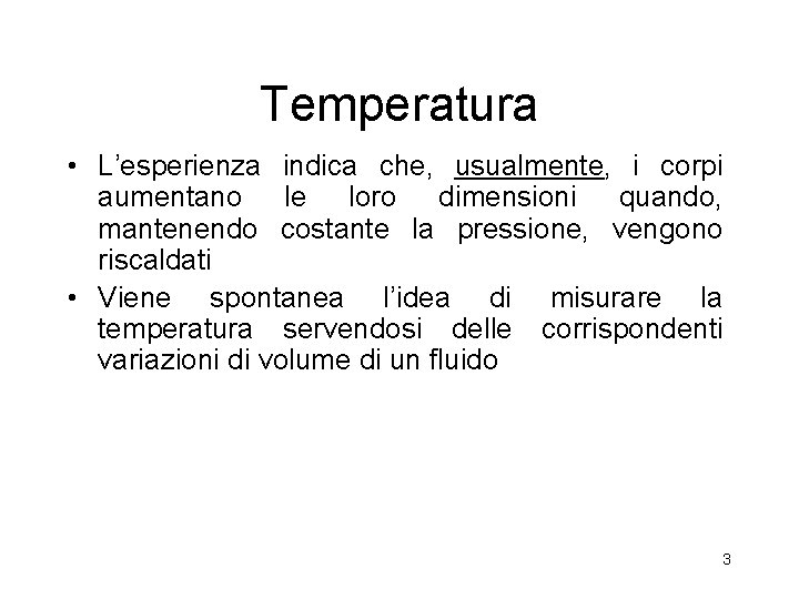 Temperatura • L’esperienza indica che, usualmente, i corpi aumentano le loro dimensioni quando, mantenendo Temperatura • L’esperienza indica che, usualmente, i corpi aumentano le loro dimensioni quando, mantenendo