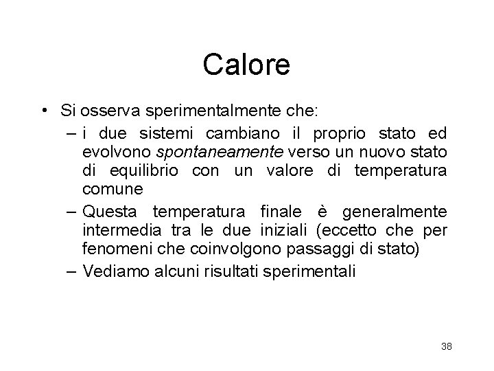 Calore • Si osserva sperimentalmente che: – i due sistemi cambiano il proprio stato Calore • Si osserva sperimentalmente che: – i due sistemi cambiano il proprio stato