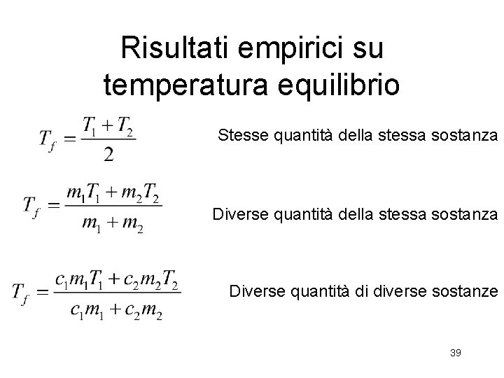 Risultati empirici su temperatura equilibrio Stesse quantità della stessa sostanza Diverse quantità di diverse Risultati empirici su temperatura equilibrio Stesse quantità della stessa sostanza Diverse quantità di diverse
