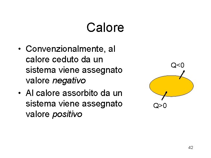 Calore • Convenzionalmente, al calore ceduto da un sistema viene assegnato valore negativo • Calore • Convenzionalmente, al calore ceduto da un sistema viene assegnato valore negativo •