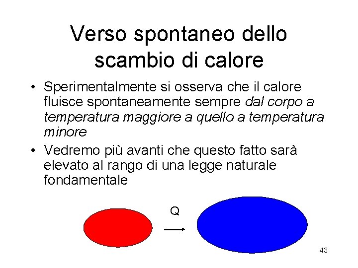 Verso spontaneo dello scambio di calore • Sperimentalmente si osserva che il calore fluisce Verso spontaneo dello scambio di calore • Sperimentalmente si osserva che il calore fluisce