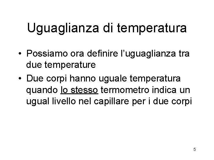 Uguaglianza di temperatura • Possiamo ora definire l’uguaglianza tra due temperature • Due corpi Uguaglianza di temperatura • Possiamo ora definire l’uguaglianza tra due temperature • Due corpi