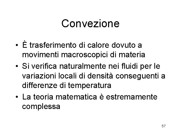 Convezione • È trasferimento di calore dovuto a movimenti macroscopici di materia • Si Convezione • È trasferimento di calore dovuto a movimenti macroscopici di materia • Si