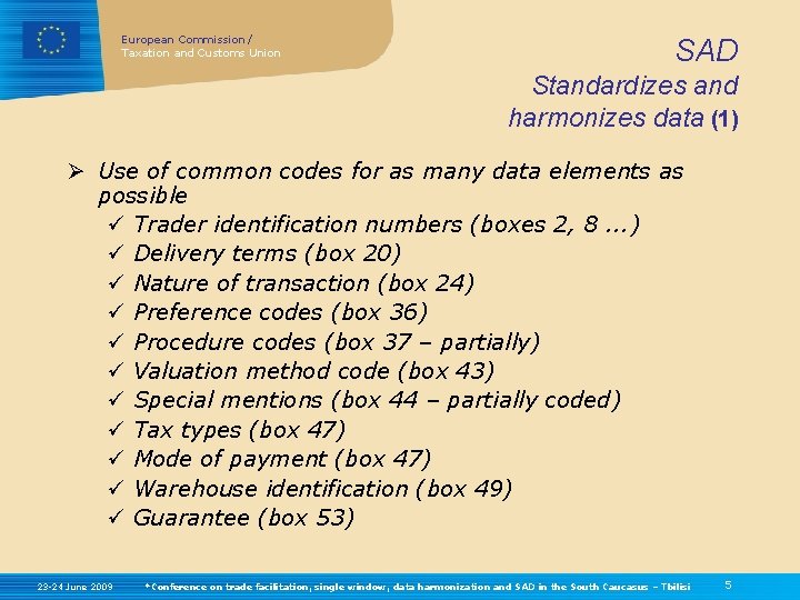 European Commission / Taxation and Customs Union SAD Standardizes and harmonizes data (1) Ø