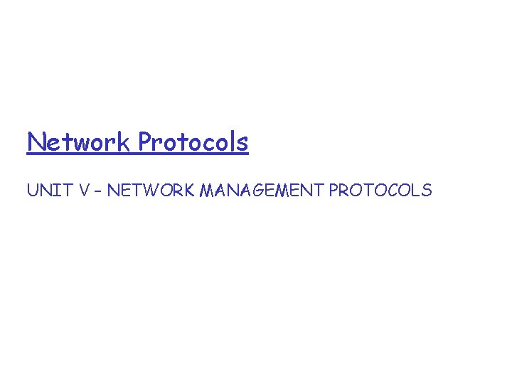 Network Protocols UNIT V – NETWORK MANAGEMENT PROTOCOLS 