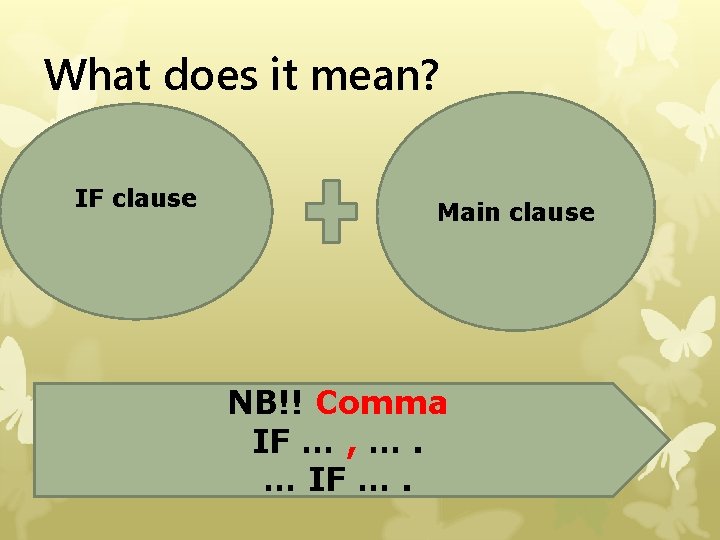 What does it mean? IF clause Main clause NB!! Comma IF … , …. What does it mean? IF clause Main clause NB!! Comma IF … , ….