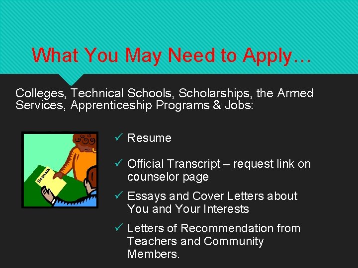  What You May Need to Apply… Colleges, Technical Schools, Scholarships, the Armed Services,