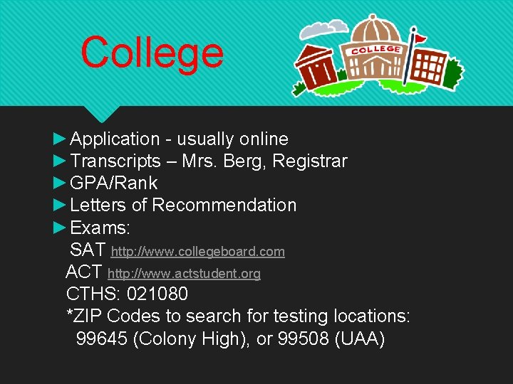 College ►Application - usually online ►Transcripts – Mrs. Berg, Registrar ►GPA/Rank ►Letters of Recommendation