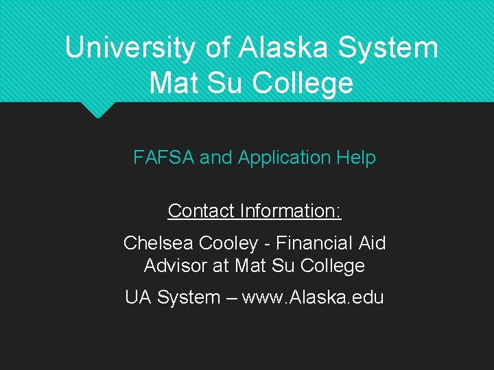 University of Alaska System Mat Su College FAFSA and Application Help Contact Information: Chelsea