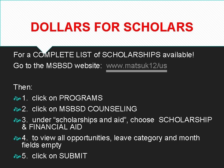 DOLLARS FOR SCHOLARS For a COMPLETE LIST of SCHOLARSHIPS available! Go to the MSBSD