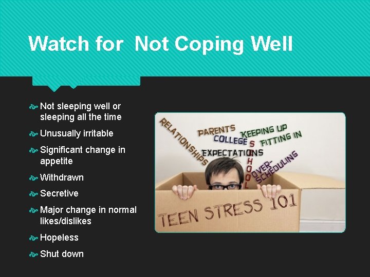 Watch for Not Coping Well Not sleeping well or sleeping all the time Unusually
