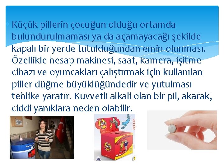  Küçük pillerin çocuğun olduğu ortamda bulundurulmaması ya da açamayacağı şekilde kapalı bir yerde