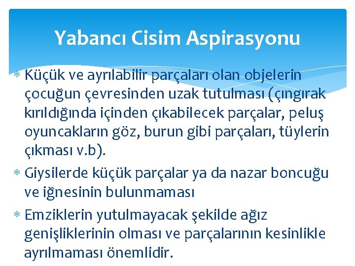 Yabancı Cisim Aspirasyonu Küçük ve ayrılabilir parçaları olan objelerin çocuğun çevresinden uzak tutulması (çıngırak