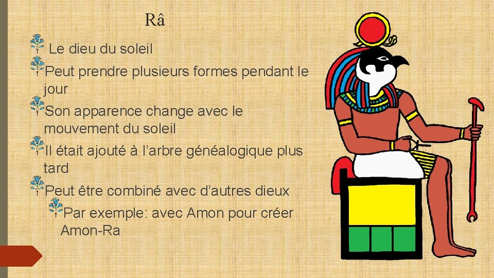 Râ Le dieu du soleil Peut prendre plusieurs formes pendant le jour Son apparence