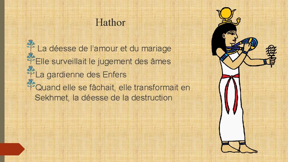 Hathor La déesse de l’amour et du mariage Elle surveillait le jugement des âmes