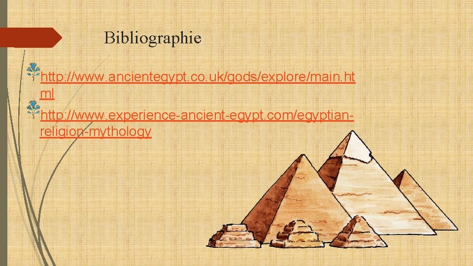 Bibliographie http: //www. ancientegypt. co. uk/gods/explore/main. ht ml http: //www. experience-ancient-egypt. com/egyptianreligion-mythology 