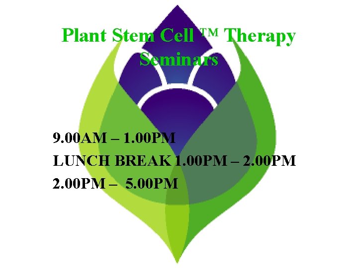 Plant Stem Cell ™ Therapy Seminars 9. 00 AM – 1. 00 PM LUNCH