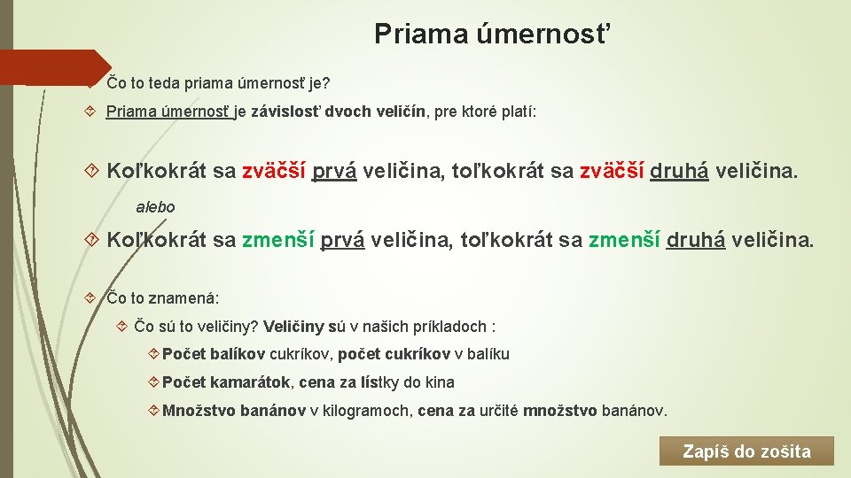 Priama úmernosť Čo to teda priama úmernosť je? Priama úmernosť je závislosť dvoch veličín,
