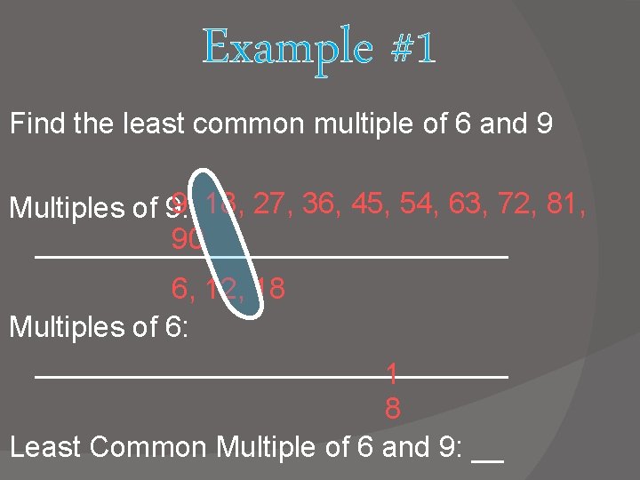 Example #1 Find the least common multiple of 6 and 9 9, 18, 27,