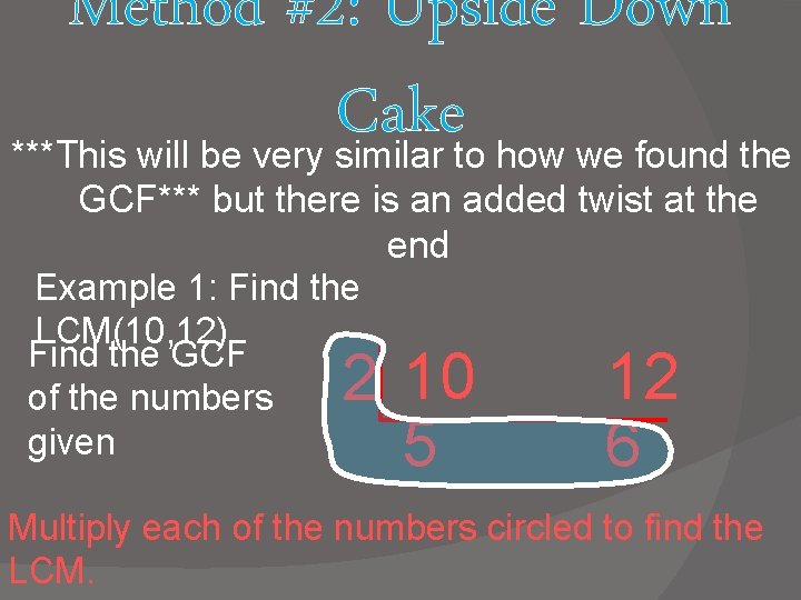 Method #2: Upside Down Cake ***This will be very similar to how we found